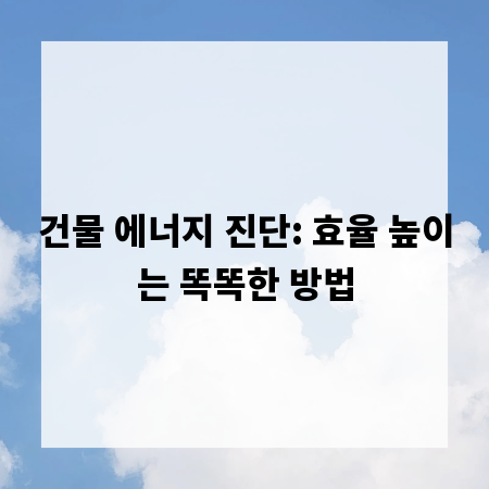 건물 에너지 진단: 효율 높이는 똑똑한 방법