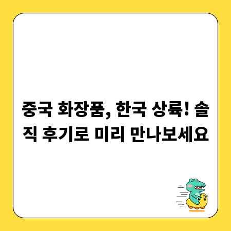 중국 화장품, 한국 상륙! 솔직 후기로 미리 만나보세요