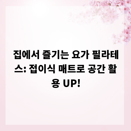 집에서 즐기는 요가 필라테스: 접이식 매트로 공간 활용 UP!