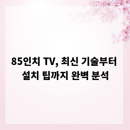 85인치 TV, 최신 기술부터 설치 팁까지 완벽 분석