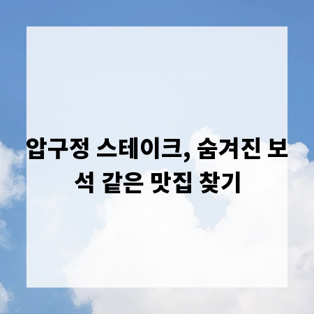 압구정 스테이크, 숨겨진 보석 같은 맛집 찾기