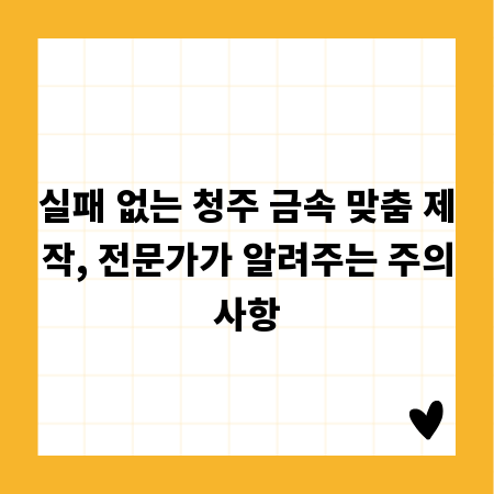 실패 없는 청주 금속 맞춤 제작, 전문가가 알려주는 주의사항