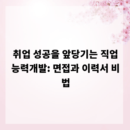 취업 성공을 앞당기는 직업능력개발: 면접과 이력서 비법