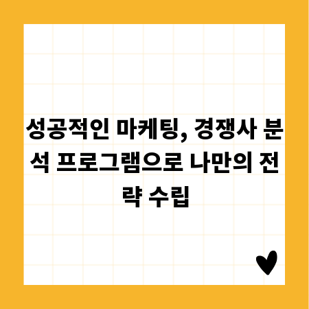 성공적인 마케팅, 경쟁사 분석 프로그램으로 나만의 전략 수립