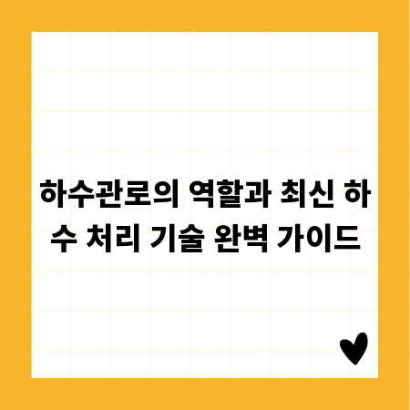 하수관로의 역할과 최신 하수 처리 기술 완벽 가이드