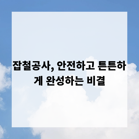 잡철공사, 안전하고 튼튼하게 완성하는 비결