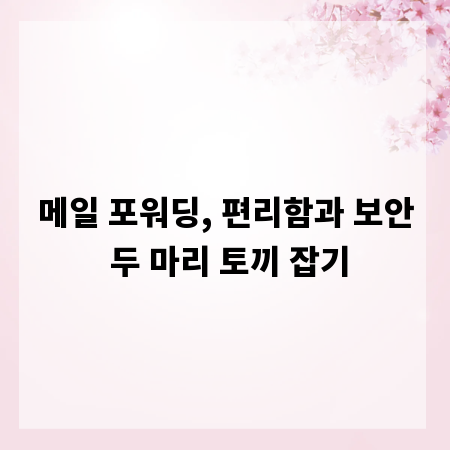 메일 포워딩, 편리함과 보안 두 마리 토끼 잡기