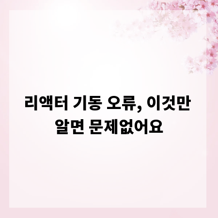 리액터 기동 오류, 이것만 알면 문제없어요