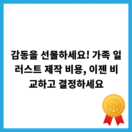 감동을 선물하세요! 가족 일러스트 제작 비용, 이젠 비교하고 결정하세요