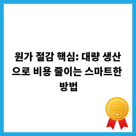 원가 절감 핵심: 대량 생산으로 비용 줄이는 스마트한 방법