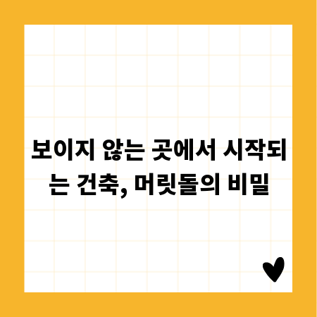 보이지 않는 곳에서 시작되는 건축, 머릿돌의 비밀