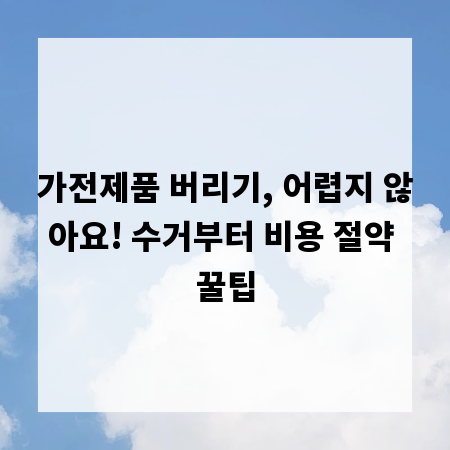 가전제품 버리기, 어렵지 않아요! 수거부터 비용 절약 꿀팁