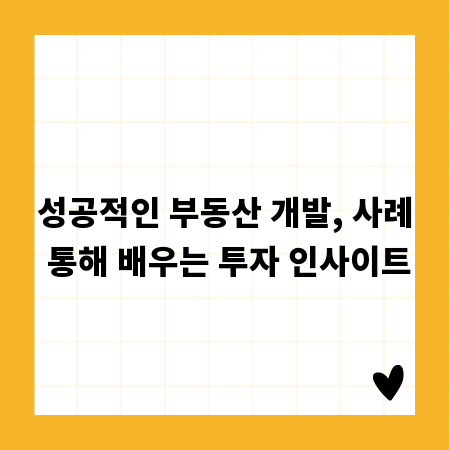 성공적인 부동산 개발, 사례 통해 배우는 투자 인사이트
