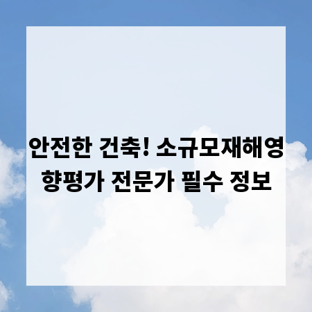 안전한 건축! 소규모재해영향평가 전문가 필수 정보
