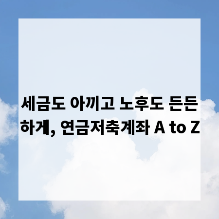 세금도 아끼고 노후도 든든하게, 연금저축계좌 A to Z