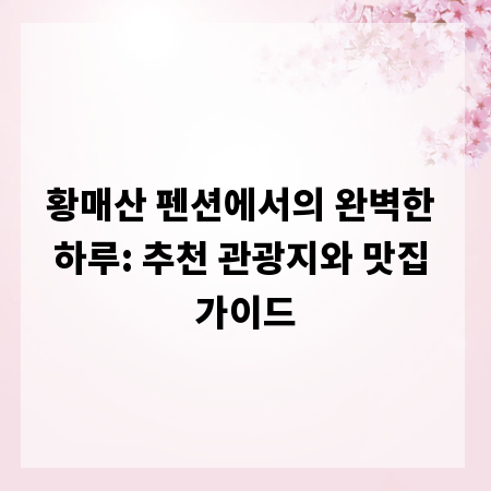 황매산 펜션에서의 완벽한 하루: 추천 관광지와 맛집 가이드