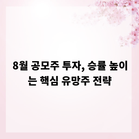 8월 공모주 투자, 승률 높이는 핵심 유망주 전략