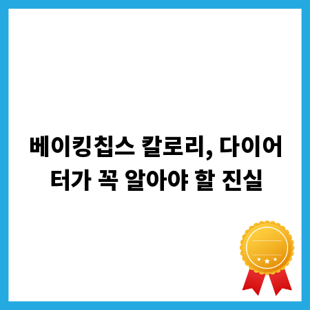 베이킹칩스 칼로리, 다이어터가 꼭 알아야 할 진실