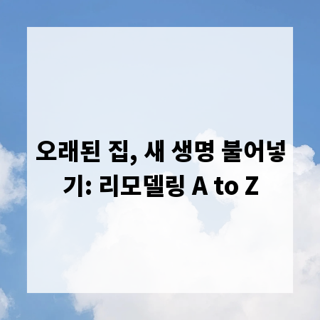 오래된 집, 새 생명 불어넣기: 리모델링 A to Z