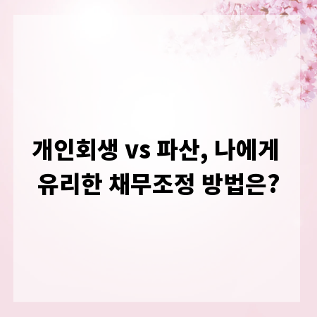개인회생 vs 파산, 나에게 유리한 채무조정 방법은?