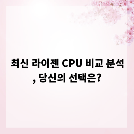 최신 라이젠 CPU 비교 분석, 당신의 선택은?