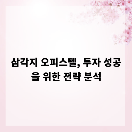 삼각지 오피스텔, 투자 성공을 위한 전략 분석