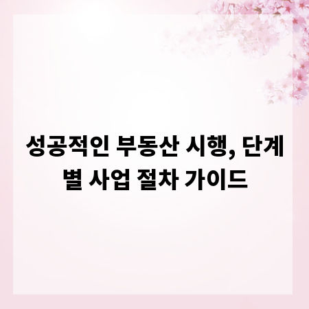 성공적인 부동산 시행, 단계별 사업 절차 가이드