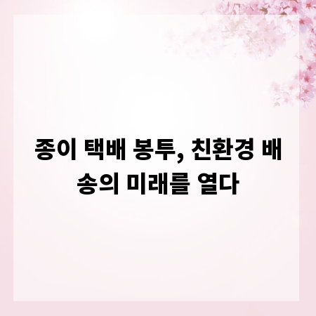 종이 택배 봉투, 친환경 배송의 미래를 열다