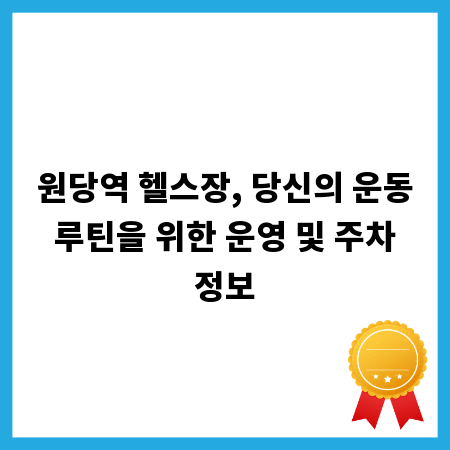 원당역 헬스장, 당신의 운동 루틴을 위한 운영 및 주차 정보