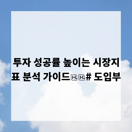 투자 성공률 높이는 시장지표 분석 가이드

# 도입부