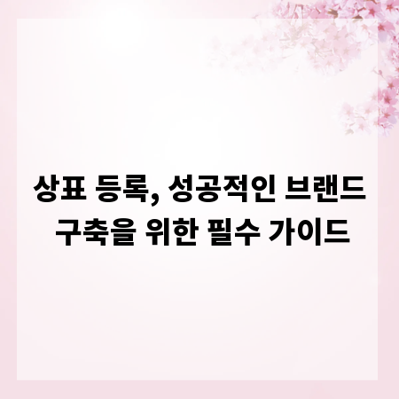 상표 등록, 성공적인 브랜드 구축을 위한 필수 가이드