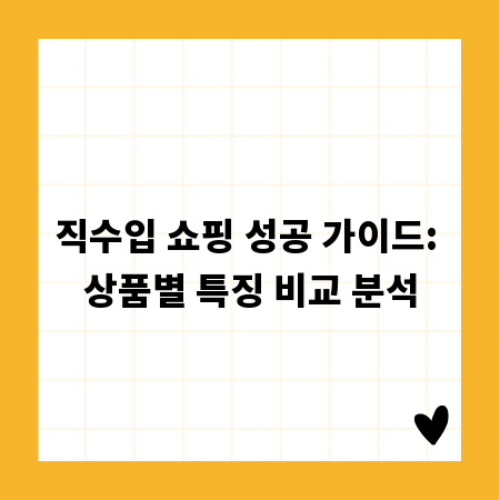 직수입 쇼핑 성공 가이드: 상품별 특징 비교 분석
