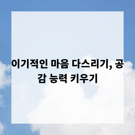 이기적인 마음 다스리기, 공감 능력 키우기