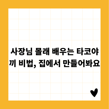 사장님 몰래 배우는 타코야끼 비법, 집에서 만들어봐요