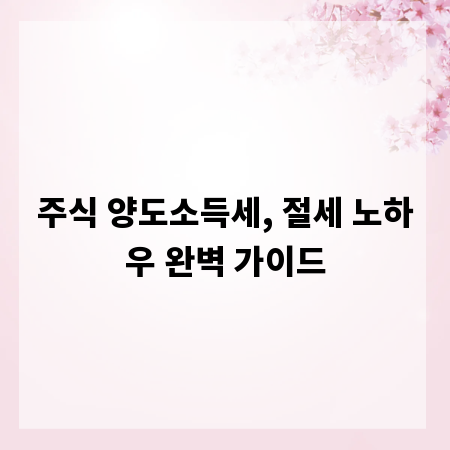 주식 양도소득세, 절세 노하우 완벽 가이드