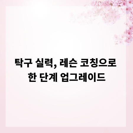 탁구 실력, 레슨 코칭으로 한 단계 업그레이드