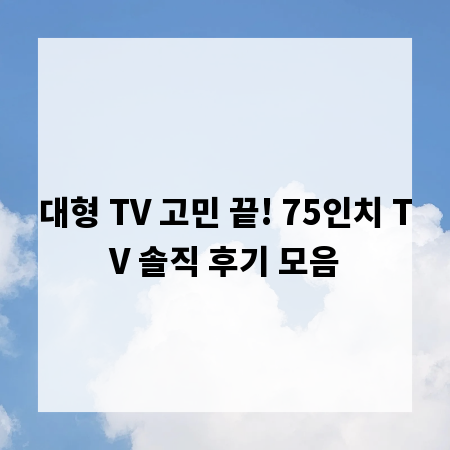 대형 TV 고민 끝! 75인치 TV 솔직 후기 모음