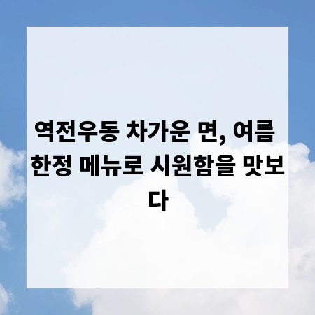 역전우동 차가운 면, 여름 한정 메뉴로 시원함을 맛보다