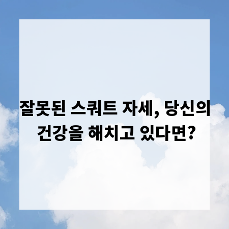 잘못된 스쿼트 자세, 당신의 건강을 해치고 있다면?