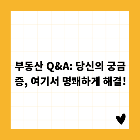 부동산 Q&A: 당신의 궁금증, 여기서 명쾌하게 해결!