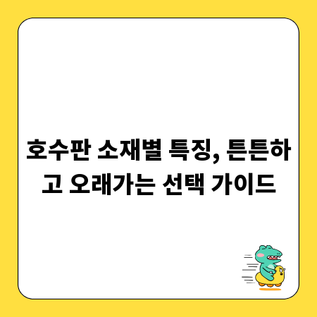 호수판 소재별 특징, 튼튼하고 오래가는 선택 가이드
