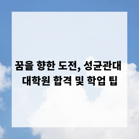 꿈을 향한 도전, 성균관대 대학원 합격 및 학업 팁