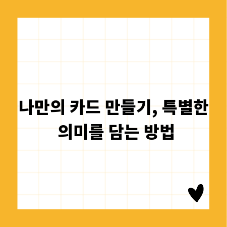 나만의 카드 만들기, 특별한 의미를 담는 방법