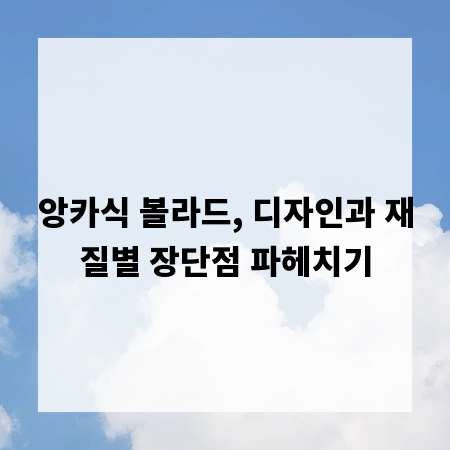 앙카식 볼라드, 디자인과 재질별 장단점 파헤치기
