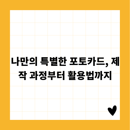 나만의 특별한 포토카드, 제작 과정부터 활용법까지