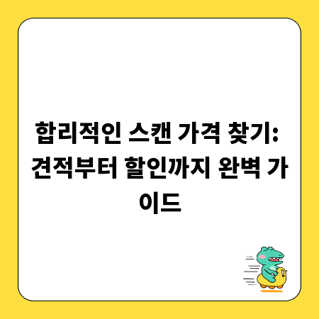 합리적인 스캔 가격 찾기: 견적부터 할인까지 완벽 가이드