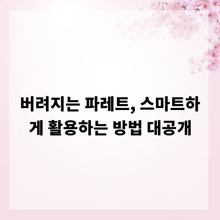 버려지는 파레트, 스마트하게 활용하는 방법 대공개