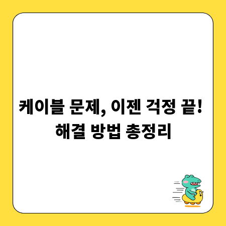 케이블 문제, 이젠 걱정 끝! 해결 방법 총정리