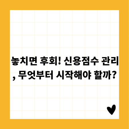 놓치면 후회! 신용점수 관리, 무엇부터 시작해야 할까?