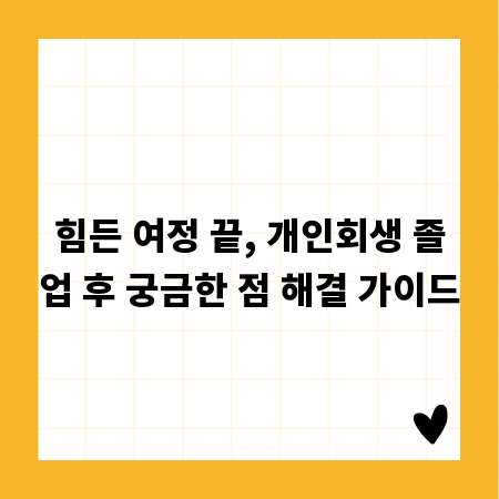 힘든 여정 끝, 개인회생 졸업 후 궁금한 점 해결 가이드